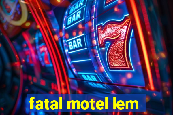 fatal motel lem